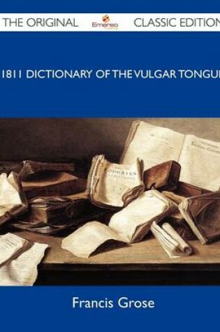 Cover of 1811 Dictionary of the Vulgar Tongue - The Original Classic Edition