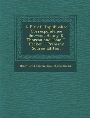 Book cover for A Bit of Unpublished Correspondence Between Henry D. Thoreau and Isaac T. Hecker - Primary Source Edition