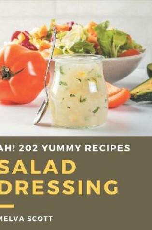 Cover of Ah! 202 Yummy Salad Dressing Recipes
