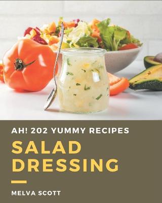 Book cover for Ah! 202 Yummy Salad Dressing Recipes