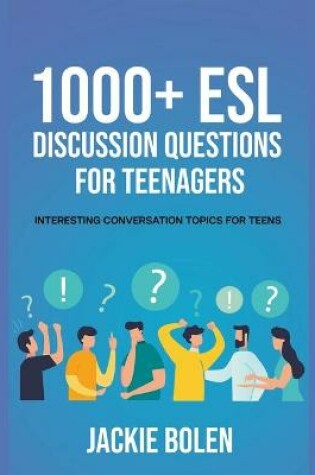 Cover of 1000+ ESL Discussion Questions for Teenagers