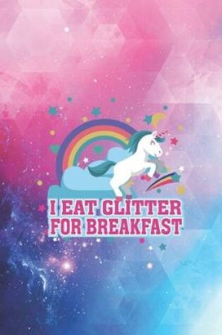 Cover of I Eat Glitter For Breakfast - Funny Magical Unicorn Journal