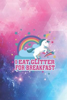 Book cover for I Eat Glitter For Breakfast - Funny Magical Unicorn Journal