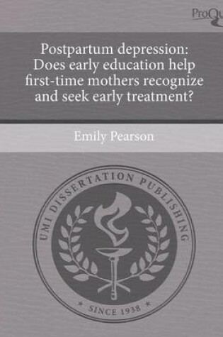 Cover of Postpartum Depression: Does Early Education Help First-Time Mothers Recognize and Seek Early Treatment?