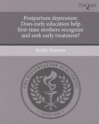 Book cover for Postpartum Depression: Does Early Education Help First-Time Mothers Recognize and Seek Early Treatment?