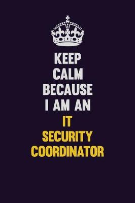 Book cover for Keep calm Because I Am An IT Security Coordinator