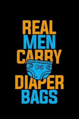 Cover of Real Men Carry Diaper Bags