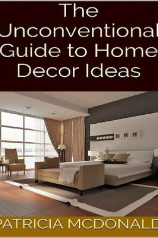 Cover of The Unconventional Guide to Home Decor Ideas