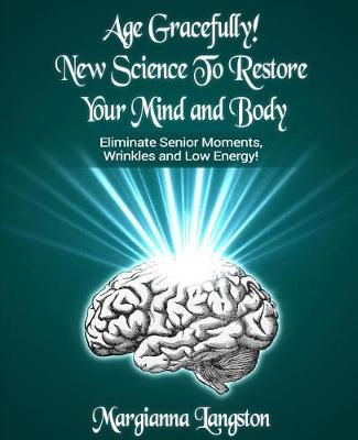 Book cover for Age Gracefully! New Science to Restore Your Mind and Body!