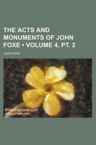 Cover of The Acts and Monuments of John Foxe (Volume 4, PT. 2 )