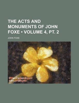 Book cover for The Acts and Monuments of John Foxe (Volume 4, PT. 2 )