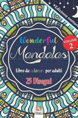 Cover of Wonderful Mandalas 2 - Edizione notturna - Libro da Colorare per Adulti
