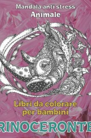 Cover of Libri da colorare per bambini - Mandala Anti stress - Animale - Rinoceronte