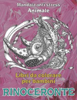 Book cover for Libri da colorare per bambini - Mandala Anti stress - Animale - Rinoceronte