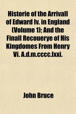 Book cover for Historie of the Arrivall of Edward IV. in England (Volume 1); And the Finall Recouerye of His Kingdomes from Henry VI. A.D.M.CCCC.LXXI.