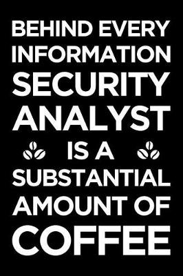 Book cover for Behind Every Information Security Analyst Is a Substantial Amount of Coffee