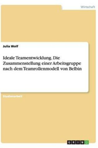 Cover of Ideale Teamentwicklung. Die Zusammenstellung einer Arbeitsgruppe nach dem Teamrollenmodell von Belbin