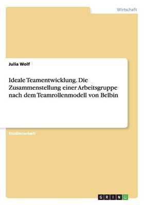 Book cover for Ideale Teamentwicklung. Die Zusammenstellung einer Arbeitsgruppe nach dem Teamrollenmodell von Belbin