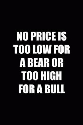 Cover of No Price Is Too Low For A Bear Or Too High For A Bull