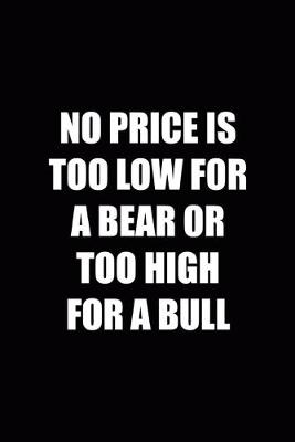 Book cover for No Price Is Too Low For A Bear Or Too High For A Bull