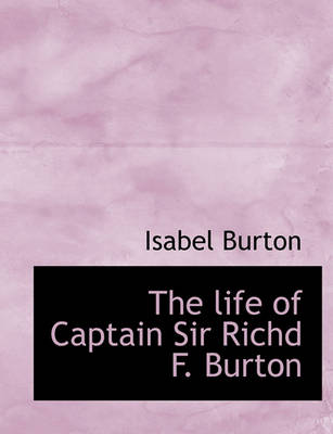 Book cover for The Life of Captain Sir Richd F. Burton