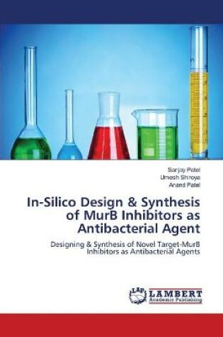 Cover of In-Silico Design & Synthesis of MurB Inhibitors as Antibacterial Agent