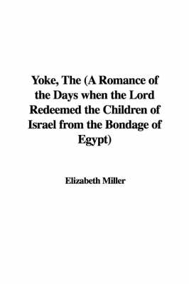 Book cover for Yoke, the (a Romance of the Days When the Lord Redeemed the Children of Israel from the Bondage of Egypt)