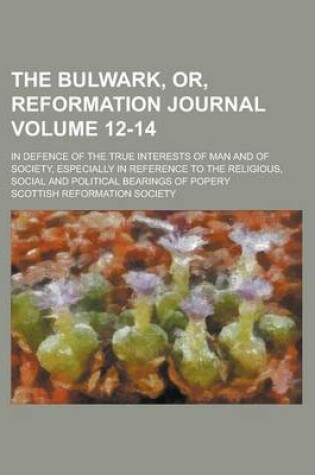 Cover of The Bulwark, Or, Reformation Journal; In Defence of the True Interests of Man and of Society, Especially in Reference to the Religious, Social and Pol