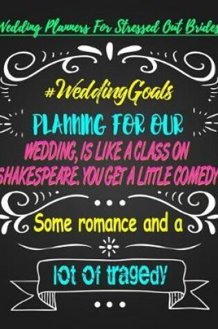 Cover of Planning for Our Wedding, Is Like a Class on Shakespeare, You Get a Little Comedy Some Romance and a Lot of Tradegy