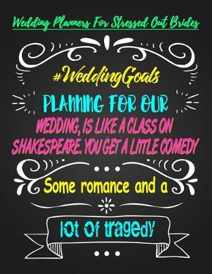 Book cover for Planning for Our Wedding, Is Like a Class on Shakespeare, You Get a Little Comedy Some Romance and a Lot of Tradegy