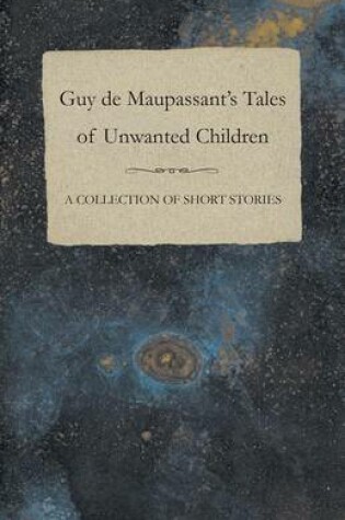 Cover of Guy de Maupassant's Tales of Unwanted Children - A Collection of Short Stories