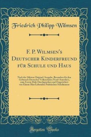 Cover of F. P. Wilmsen's Deutscher Kinderfreund für Schule und Haus: Nach der 146sten Original-Ausgabe, Besonders für den Gebrauch Deutscher Volksschulen Nord-Amerika's, zum Ersten Male Durchgesehen und Eingerichtet von Einem Hier Lebenden Praktischen Schulmanne