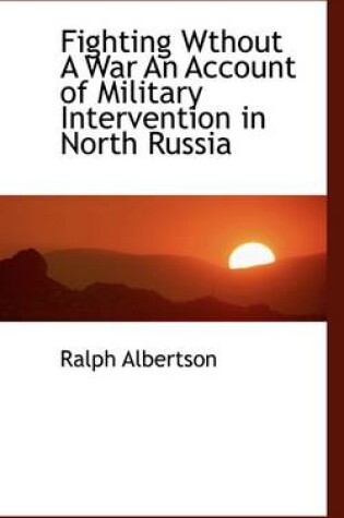 Cover of Fighting Wthout a War an Account of Military Intervention in North Russia