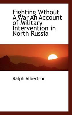 Book cover for Fighting Wthout a War an Account of Military Intervention in North Russia