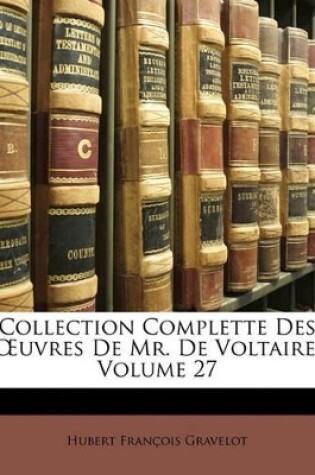 Cover of Collection Complette Des Uvres de Mr. de Voltaire, Volume 27