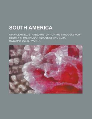 Book cover for South America; A Popular Illustrated History of the Struggle for Liberty in the Andean Republics and Cuba