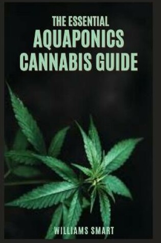 Cover of The Essential Aquaponics Cannabis Guide