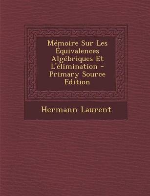 Book cover for Memoire Sur Les Equivalences Algebriques Et L'Elimination - Primary Source Edition