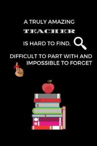 Cover of A Truly Amazing Teacher Is Hard To Find, Difficult To Part With And Impossible To Forget