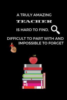 Book cover for A Truly Amazing Teacher Is Hard To Find, Difficult To Part With And Impossible To Forget