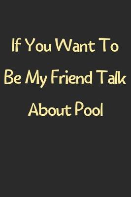 Book cover for If You Want To Be My Friend Talk About Pool