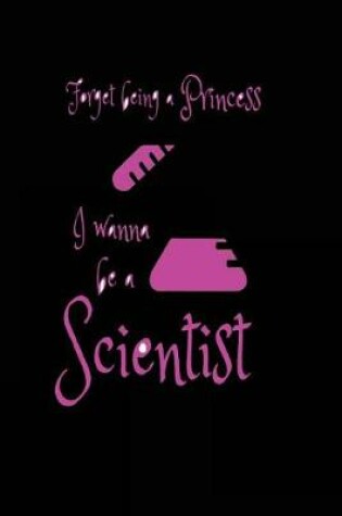 Cover of Forget Being a Princess I Wanna Be a Scientist