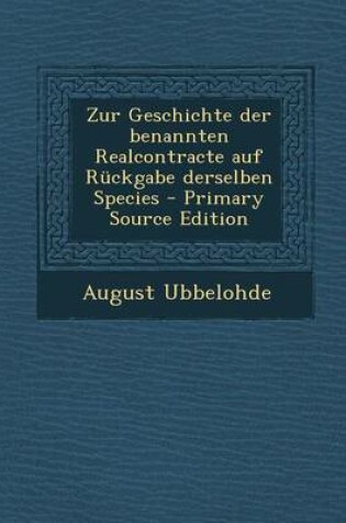 Cover of Zur Geschichte Der Benannten Realcontracte Auf Ruckgabe Derselben Species - Primary Source Edition