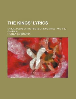 Book cover for The Kings' Lyrics; Lyrical Poems of the Reigns of King James I and King Charles I