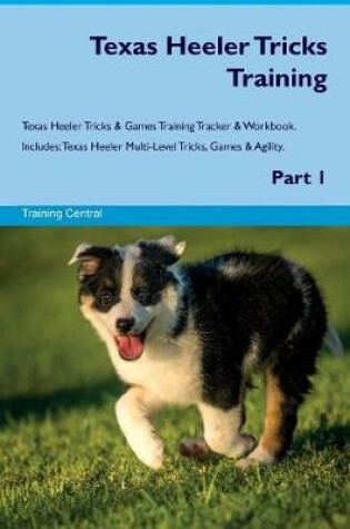 Cover of Texas Heeler Tricks Training Texas Heeler Tricks & Games Training Tracker & Workbook. Includes