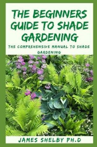 Cover of The Beginners Guide to Shade Gardening