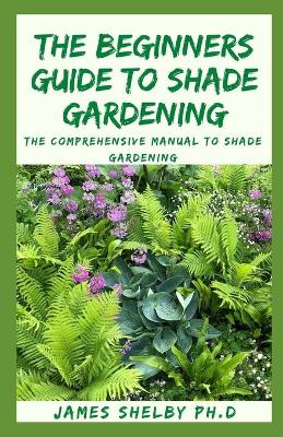 Cover of The Beginners Guide to Shade Gardening