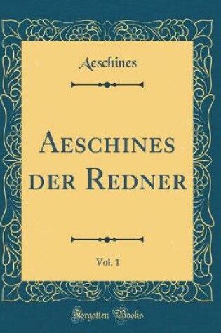 Cover of Aeschines Der Redner, Vol. 1 (Classic Reprint)