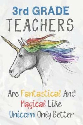 Cover of 3rd Grade Teachers Are Fantastical & Magical Like A Unicorn Only Better