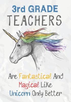 Book cover for 3rd Grade Teachers Are Fantastical & Magical Like A Unicorn Only Better